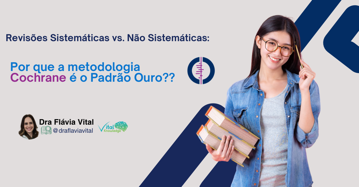 Revisões Sistemáticas vs. Não Sistemáticas: Por que a metodologia Cochrane é o Padrão Ouro?